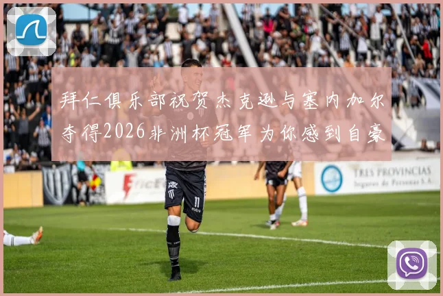 拜仁俱乐部祝贺杰克逊与塞内加尔夺得2026非洲杯冠军为你感到自豪