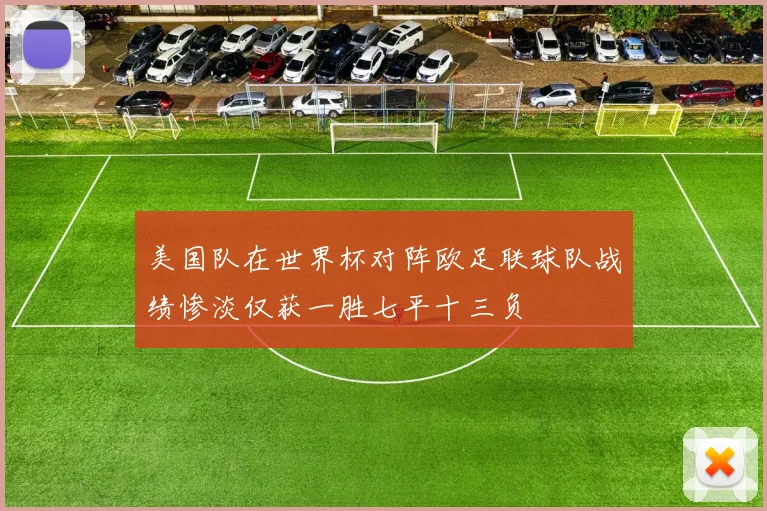 美国队在世界杯对阵欧足联球队战绩惨淡仅获一胜七平十三负