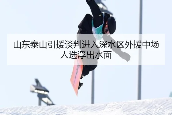 山东泰山引援谈判进入深水区外援中场人选浮出水面